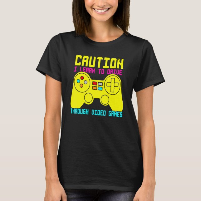 Caution I Learned To Drive Through Video Games Fun T-Shirt (Front)