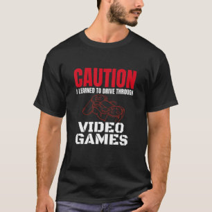 Caution I Learned To Drive Through Video Games T-Shirt
