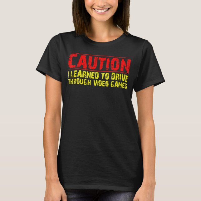 Caution I Learned To Drive Through Video Games     T-Shirt (Front)