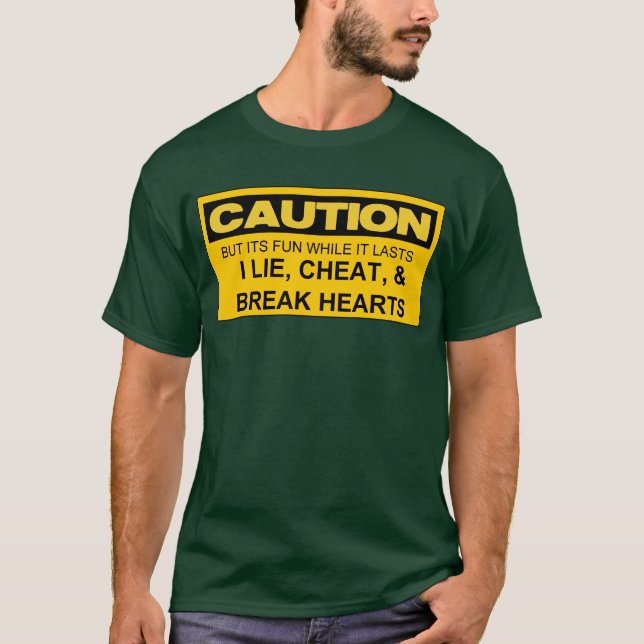 CAUTION I LIE, CHEAT, & BREAK HEARTS T-Shirt (Front)