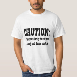 CAUTION: I May Randomly Burst Into Song and Dance T-Shirt