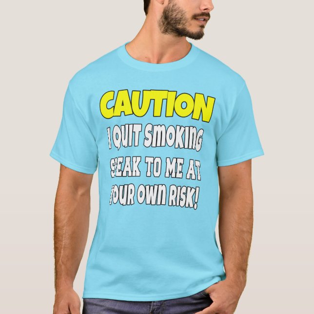 Caution I Quit Smoking Speak To Sarcastic Funny  T-Shirt (Front)