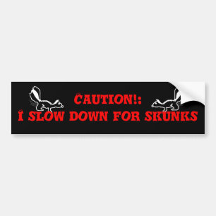 Caution: I Slow Down For Skunks!! Bumper Sticker