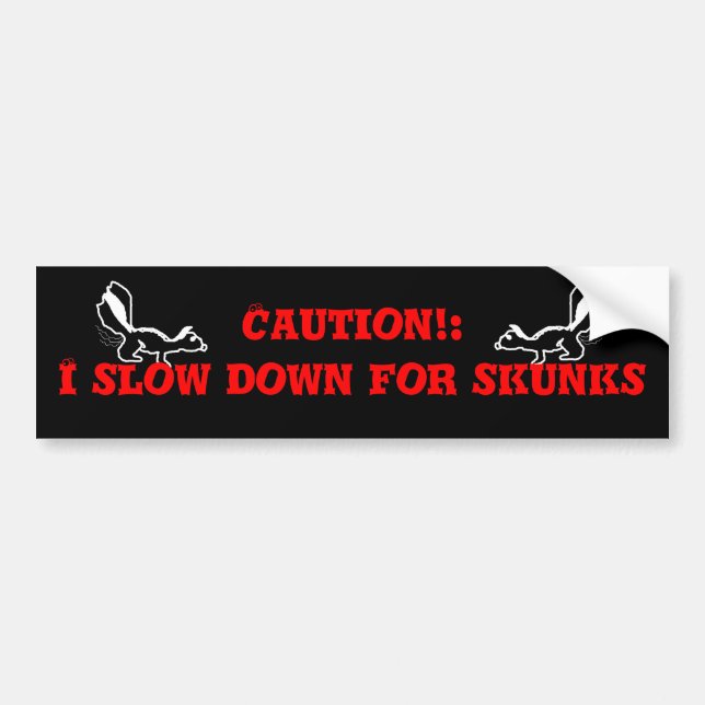 Caution: I Slow Down For Skunks!! Bumper Sticker (Front)
