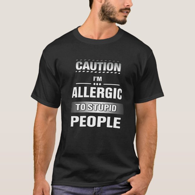 Caution I'm Allergic To Stupid People T-Shirt (Front)