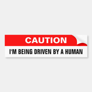 Caution, I'M BEING DRIVEN BY A HUMAN Bumper Sticker