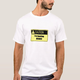 Caution  I'm Hunting Bears T-Shirt