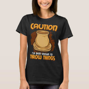 Caution I've Been known to Throw Things T-Shirt