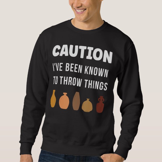 Caution I've Been Known To Throw things Vase Clay  Sweatshirt (Front)
