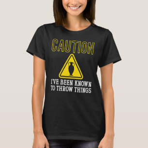 Caution Known To Throw Things Ceramics Pottery for T-Shirt