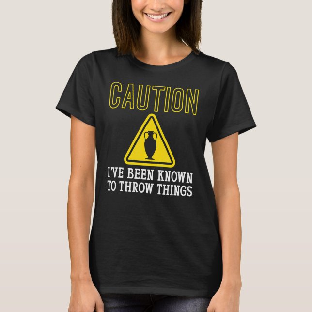 Caution Known To Throw Things Ceramics Pottery for T-Shirt (Front)