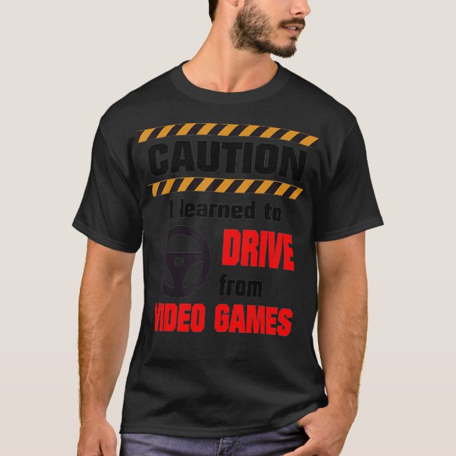 Caution Learned from Video Games Funny New Driver  T-Shirt (Front)