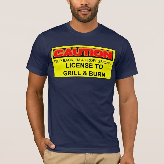 CAUTION: LICENSE TO GRILL & BURN T-Shirt (Front)