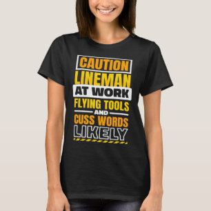 Caution Lineman At Work Flying Tools Lineman Linem T-Shirt