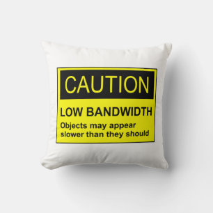 Caution Low Bandwidth Cushion