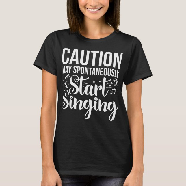 Caution May Spontaneously Start Singing Funny Dram T-Shirt (Front)