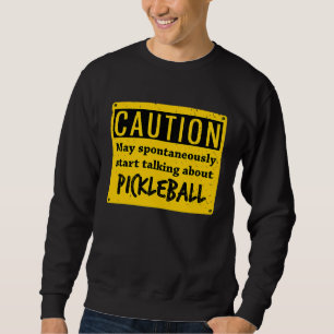 Caution May Spontaneously Talk About Pickleball Sweatshirt