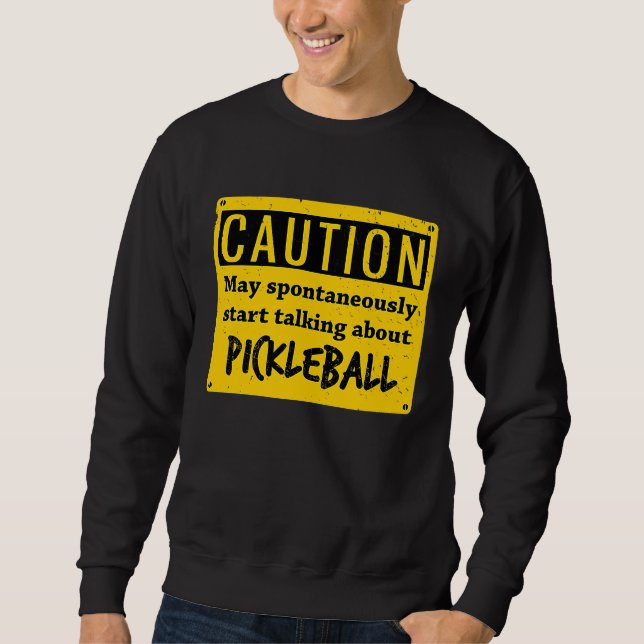Caution May Spontaneously Talk About  Pickleball Sweatshirt (Front)