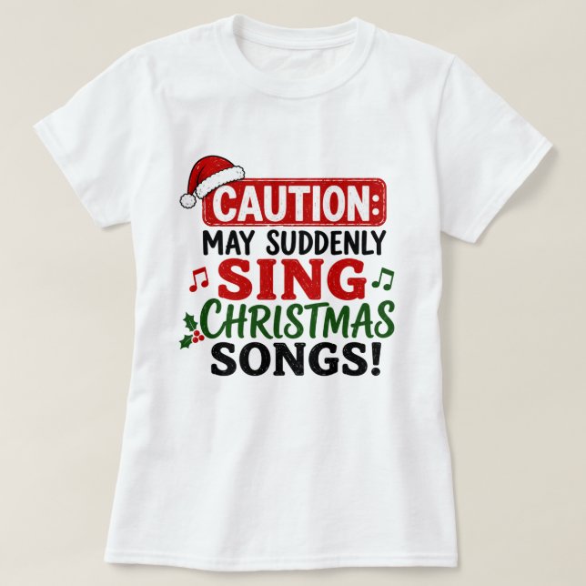 Caution May Suddenly Sing Christmas Songs Funny T-Shirt (Design Front)