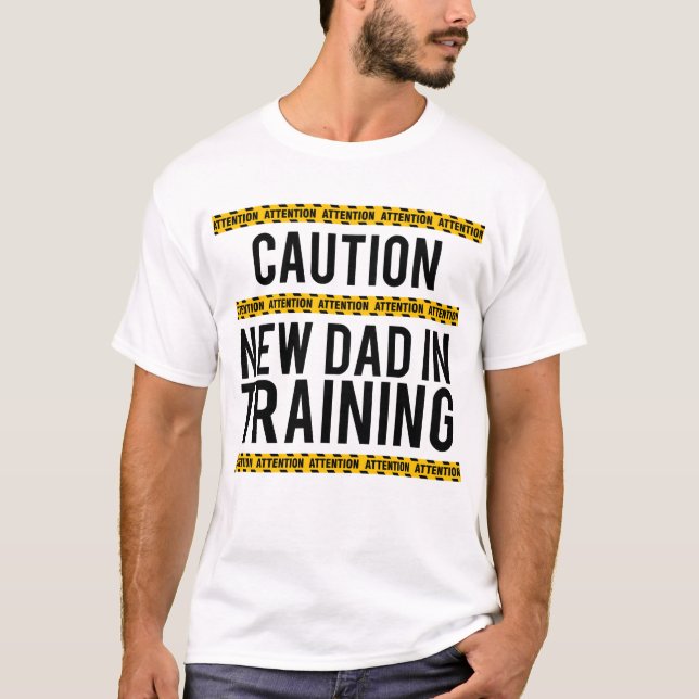 Caution new dad in training Funny T-Shirt (Front)