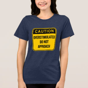 Caution Overstimulated Do Not Approach Funny Tri-Blend Shirt