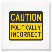 Caution Politically Incorrect