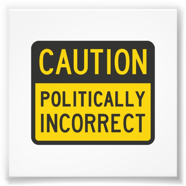Caution Politically Incorrect Photo Print (Front)