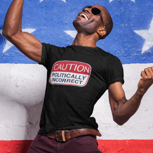 Caution Politically Incorrect T-Shirt
