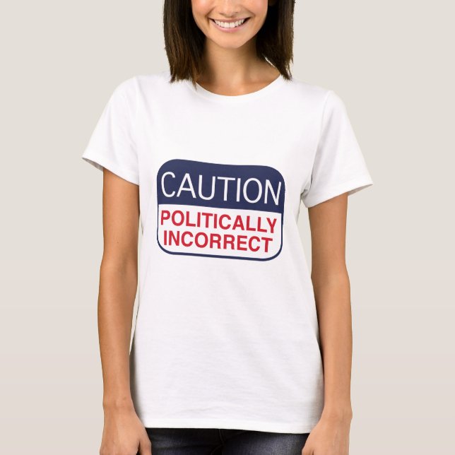 Caution Politically Incorrect T-Shirt (Front)