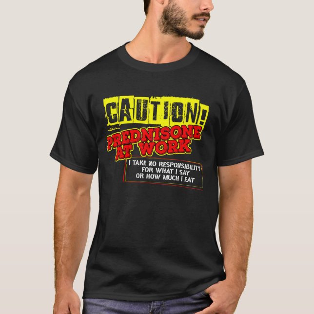Caution! Prednisone at Work a Transplant Recipient T-Shirt (Front)