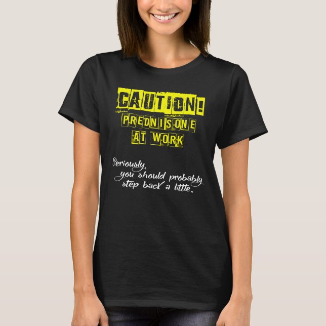 Caution! Prednisone at Work T-Shirt (Front)