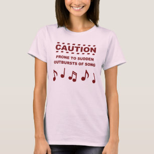 Caution Prone to Sudden Outbursts of Song T-Shirt