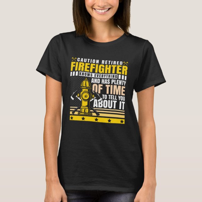 Caution Retired Firefighter Knows everything T-Shirt (Front)