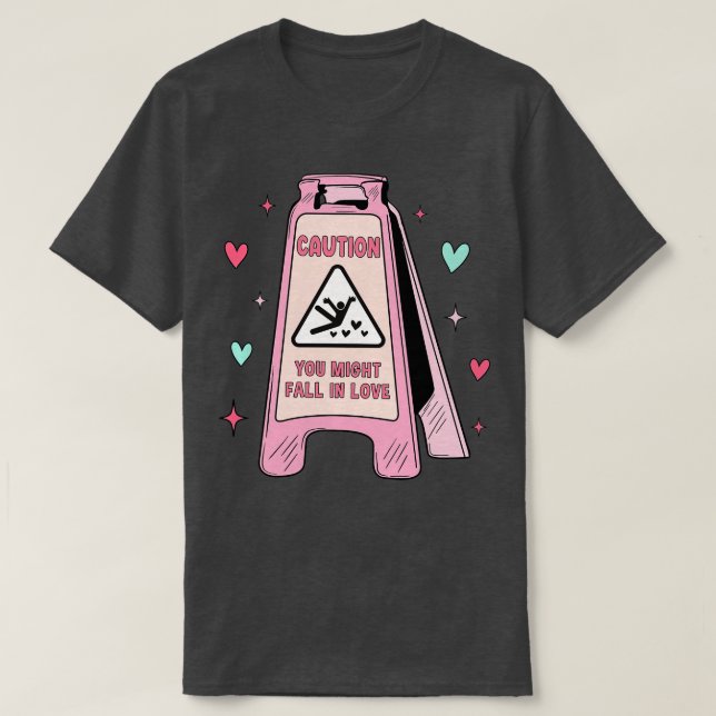 Caution Sign You Might Fall In Love Romantic Valen T-Shirt (Design Front)