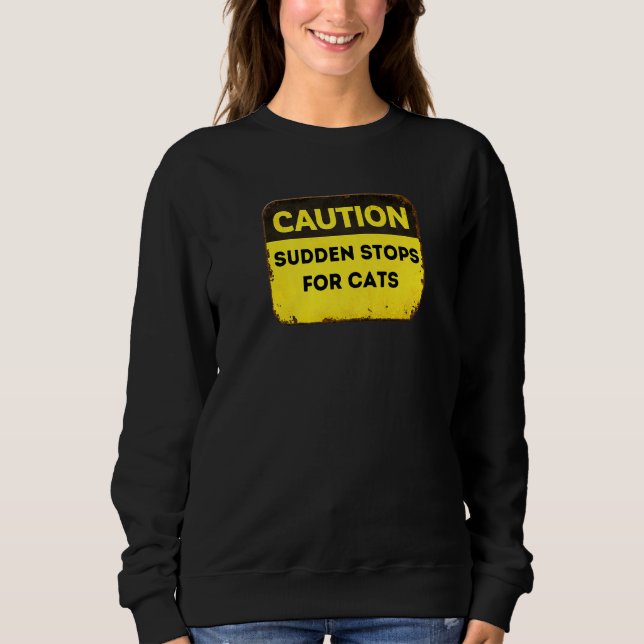 Caution Sudden Stops For Cats Sweatshirt (Front)