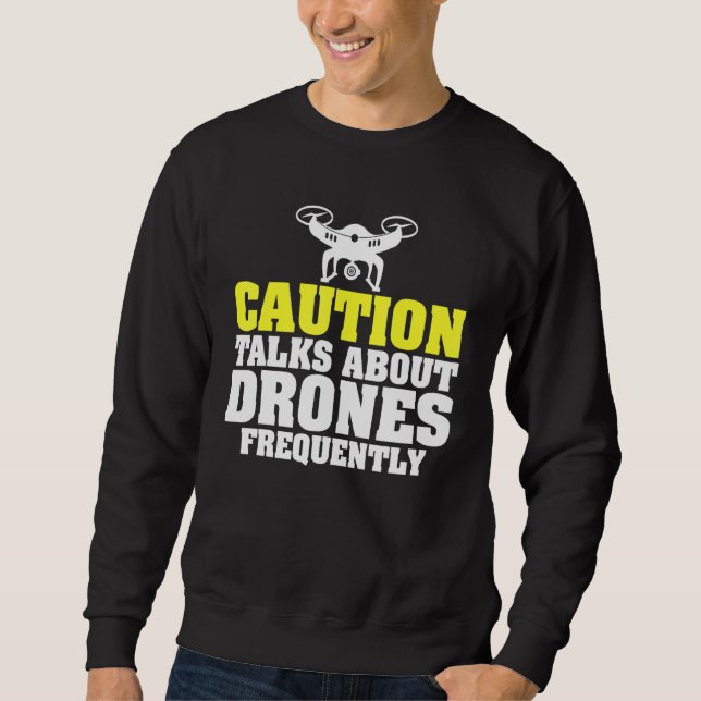 Caution Talks About Drones Frequently Uav Racing Sweatshirt (Front)