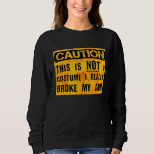 Caution This Is Not A Costume Broken Arm Bone Hall Sweatshirt