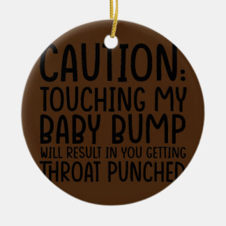 Caution Touching My Baby Bump Will Result Mother Ceramic Ornament