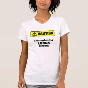 Caution - Transplanted LUNGS at work T-Shirt