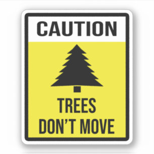 Caution Trees Don't Move
