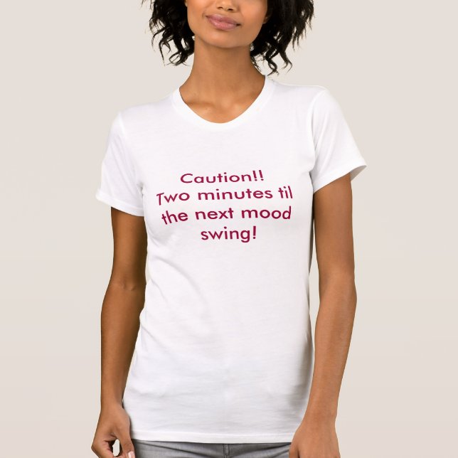 Caution!!Two minutes til the next mood swing! T-Shirt (Front)