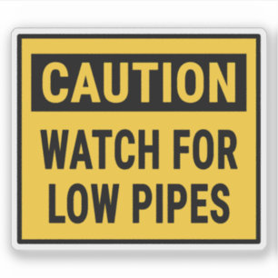 Caution Watch For Low Pipes