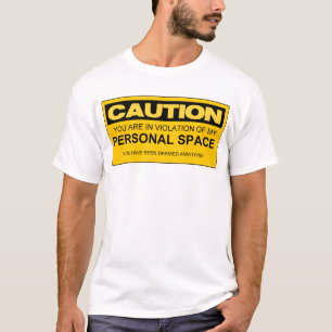 CAUTION YOU ARE IN VIOLATION OF MY PERSONAL SPACE T-Shirt