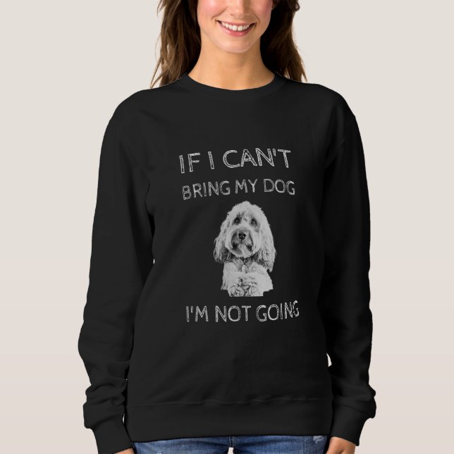Cavapoo dog If I Can't Bring My Dog I'm Not Going Sweatshirt (Front)