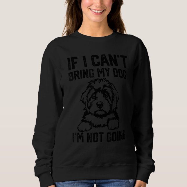 Cavapoo dog If I Can't Bring My Dog I'm Not Going_ Sweatshirt (Front)