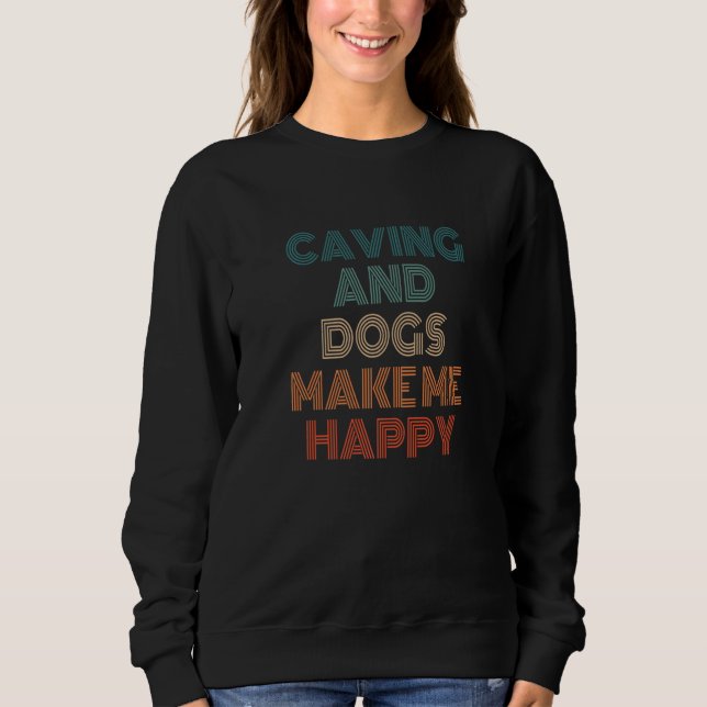 Caving And Dogs Make Me Happy Caving Speleology Sp Sweatshirt (Front)