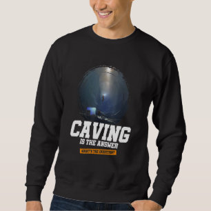 Caving Is The Answer What's The Question Caver Cav Sweatshirt