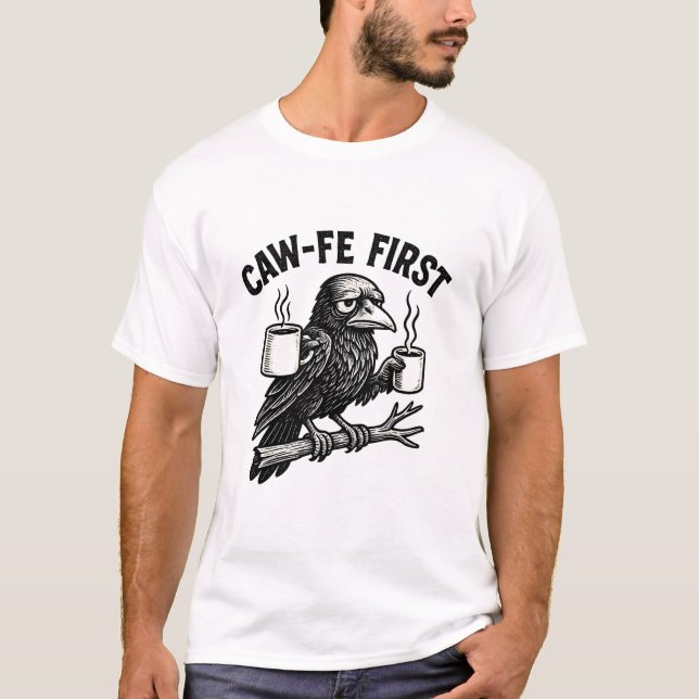 Caw-Fe First Grumpy Raven Coffee Humor Design T-Shirt (Front)