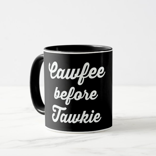 CAWFEE BEFORE TAWKIE, COFFEE BEFORE TALKIE MUG (Front Left)