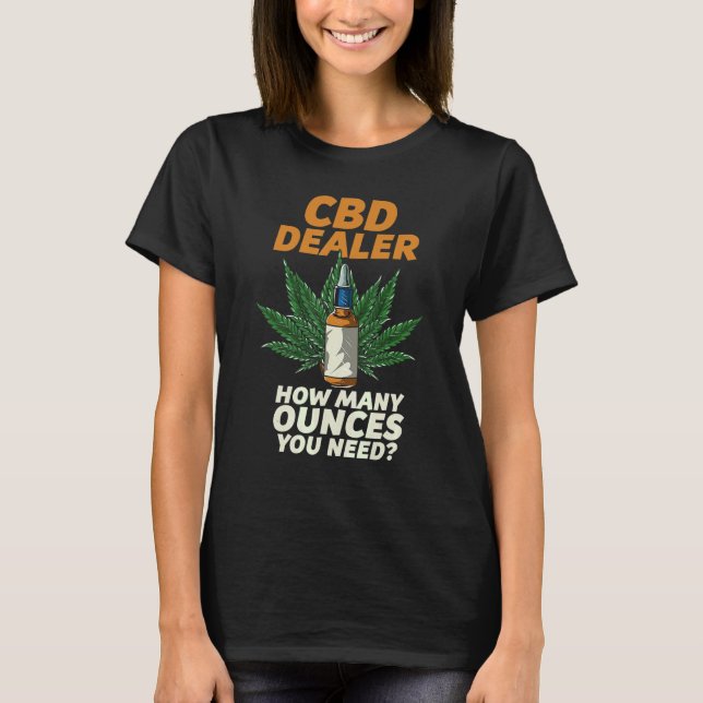 Cbd Dealer How Many Ounces You Need Cbd Oil Girl T-Shirt (Front)